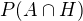 $P(A \cap H)$