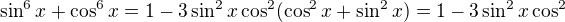 $\sin^6x+\cos^6x=1-3\sin^2x\cos^2(\cos^2x+\sin^2x)=1-3\sin^2x\cos^2$