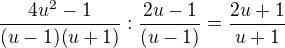 $\frac{4u^2-1}{(u-1)(u+1)}:\frac{2u-1}{(u-1)}=\frac{2u+1}{u+1}$