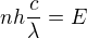 $n h \frac{c}{\lambda} = E$