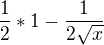 $\frac{1}{2} * 1 - \frac{1}{2\sqrt{x}}$