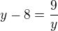 $y-8=\frac{9}{y}$