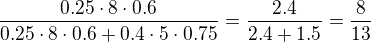 $\frac{0.25\cdot8\cdot 0.6}{0.25\cdot 8\cdot 0.6+0.4\cdot 5\cdot 0.75}=\frac{2.4}{2.4+1.5}=\frac{8}{13}$