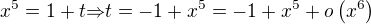$x^5=1+t{\Rightarrow}t=-1+x^5=-1+x^5+o\(x^6\)$