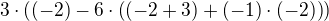 $3\cdot\left((-2)-6\cdot\left((-2+3)+(-1)\cdot(-2)\right)\right)$