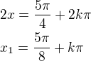 $2x=\frac{5\pi}{4}+2k\pi\nlx_1=\frac{5\pi}{8}+k\pi$