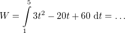 $W=\int\limits_{1}^{5}3t^2-20t+60\ \text d t=\dots$