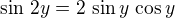 $\sin \,2y = 2 \,\sin y \,\cos y$