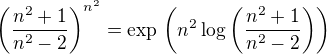 $\(\frac{n^2 + 1}{n^2 - 2}\)^{n^2} = \text{exp}\,\(n^2 \log \(\frac{n^2 + 1}{n^2 - 2}\) \)$