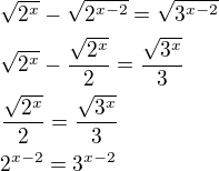 $\sqrt{2^x}-\sqrt{2^{x-2}}=\sqrt{3^{x-2}}\nl\sqrt{2^x}-\frac{\sqrt{2^x}}{2}=\frac{\sqrt{3^x}}{3}\nl\frac{\sqrt{2^x}}{2}=\frac{\sqrt{3^x}}{3}\nl2^{x-2}=3^{x-2}$