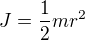 $J=\frac{1}{2}m r^2$