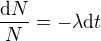 $\frac{\mathrm{d} N}{N}= -\lambda \mathrm{d}t$