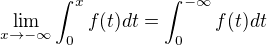 $\lim_{x\to-\infty}\int_{0}^{x}f(t)dt=\int_{0}^{-\infty}f(t)dt$