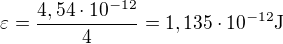 $\varepsilon =\frac{4,54\cdot 10^{-12}}{4}=1,135\cdot 10^{-12}\text{J}$