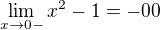 $\lim_{x\to0-}x^2 - 1 = -00$