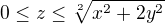 $0\leq z \leq \sqrt[2]{x^2+2y^2}$