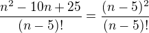 $\frac{{n}^{2}-10n+25}{(n-5)!}=\frac{(n-5)^{2}}{(n-5)!}$