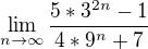 $\lim_{n\to\infty }\frac{5*3^{2n}-1}{4*9^{n}+7}$