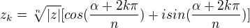 $z_k=\sqrt[n]{|z|}[cos(\frac{\alpha+2k\pi}{n})+isin(\frac{\alpha+2k\pi}{n})]$
