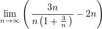 $ \lim_{n \to \infty} \left(\, \frac{ 3n }{ n\left( 1 + \frac{3}{n} \,\right) } - 2n \right) $