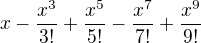 $x-\frac{x^3}{3!}+\frac{x^5}{5!}-\frac{x^7}{7!}+\frac{x^9}{9!}$