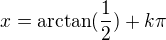 $x=\arctan(\frac12)+k\pi$