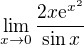 $\lim_{x\to 0} \frac{2x\mathrm{e}^{x^2}}{\sin x}$