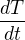 $\frac{dT}{dt}$