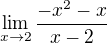 $\lim_{x\to2 } \frac{-x^{2}-x}{x-2}$