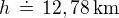 $h\,\doteq\,12,78\,\text{km}$
