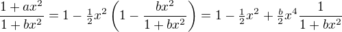 $\frac{1+ax^2}{1+bx^2}=1-\tfrac12x^2\left(1-\frac{bx^2}{1+bx^2}\right)=1-\tfrac12x^2+\tfrac b{2}x^4\frac{1}{1+bx^2}$