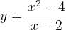 $y=\frac{x^2-4}{x-2}$