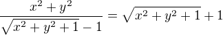$\frac{x^2+y^2}{\sqrt{x^2+y^2+1}-1}=\sqrt{x^2+y^2+1}+1$