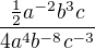 $\frac{\frac12 a^{-2}b^{3}c}{4a^4 b^{-8} c^{-3}}$