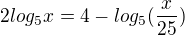 $2log_5x=4-log_5(\frac{x}{25})$