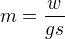 $m=\frac{w}{gs}$