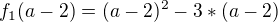 $f_{1}(a-2)=(a-2)^{2}-3*(a-2)$