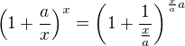$\left (1+\frac{a}{x}\right )^{x}=\left (1 + \frac{1}{\frac xa}\right )^{\frac xa a}$