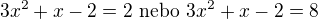 $3x^2+x-2=2\ \text{nebo}\ 3x^2+x-2=8$