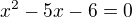 $x^{2}-5x-6 = 0$