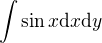 $\int \sin{x} \mathrm{d}x\mathrm{d}y$