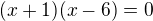 $(x+1)(x-6)=0$