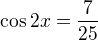 $\cos2x=\frac{7}{25}$