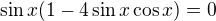 $\sin x(1-4\sin x\cos x)=0$