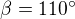 $\beta = 110^\circ $