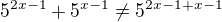 $5^{2x-1}+5^{x-1}\neq 5^{2x-1+x-1} $