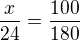 $\frac{x}{24}=\frac{100}{180}$