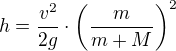 $h=\frac{v^2}{2g}\cdot \left(\frac{m}{m+M}\right)^2$