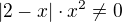 $|2-x|\cdot x^{2}\neq 0$
