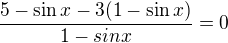 $\frac{5-\sin x-3(1-\sin x)}{1-sin x}=0$